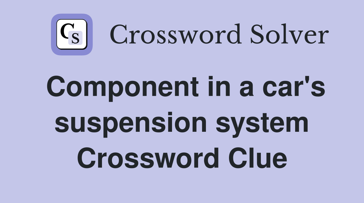 Component in a car's suspension system Crossword Clue Answers